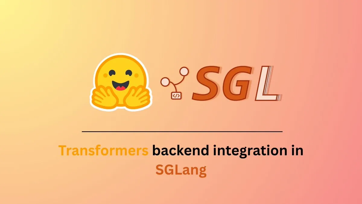 SGLang Kini Mendukung Hugging Face Transformers sebagai Backend, Meningkatkan Efisiensi Inferensi